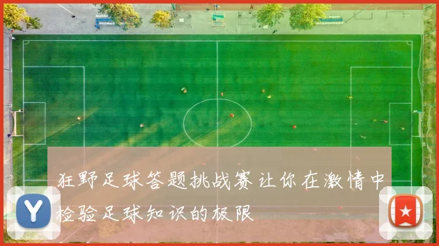 狂野足球答题挑战赛让你在激情中检验足球知识的极限